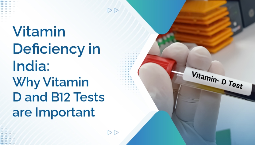 Vitamin Deficiency in India- Why Vitamin D and B12 Tests Are Important